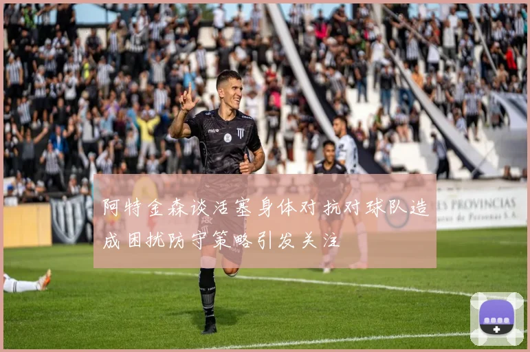 阿特金森谈活塞身体对抗对球队造成困扰防守策略引发关注