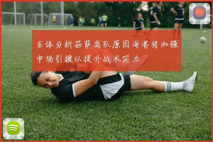 东体分析茹萨离队原因海港将加强中场引援以提升战术实力