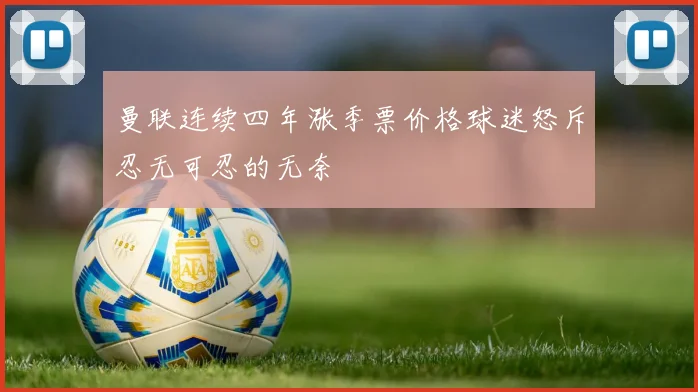 曼联连续四年涨季票价格球迷怒斥忍无可忍的无奈