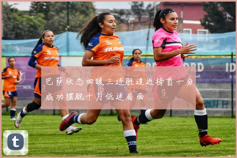 巴萨状态回暖三连胜追近榜首一分成功摆脱十月低迷局面