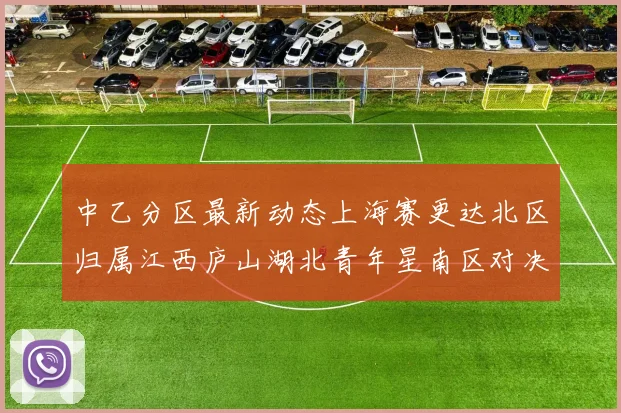 中乙分区最新动态上海赛更达北区归属江西庐山湖北青年星南区对决即将开启