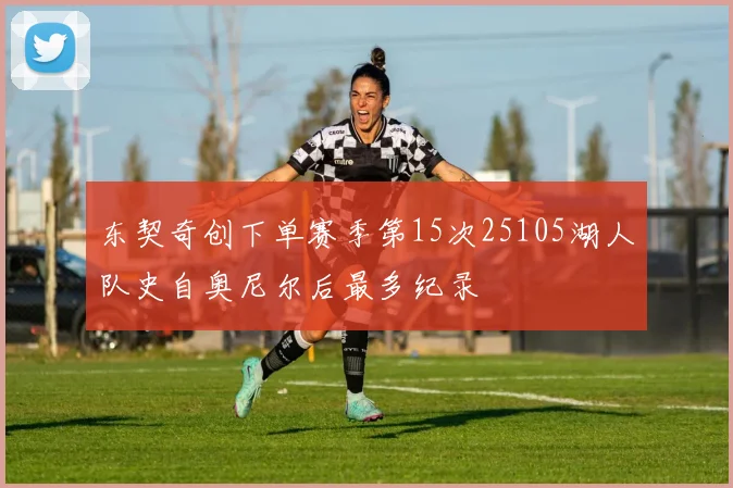东契奇创下单赛季第15次25105湖人队史自奥尼尔后最多纪录